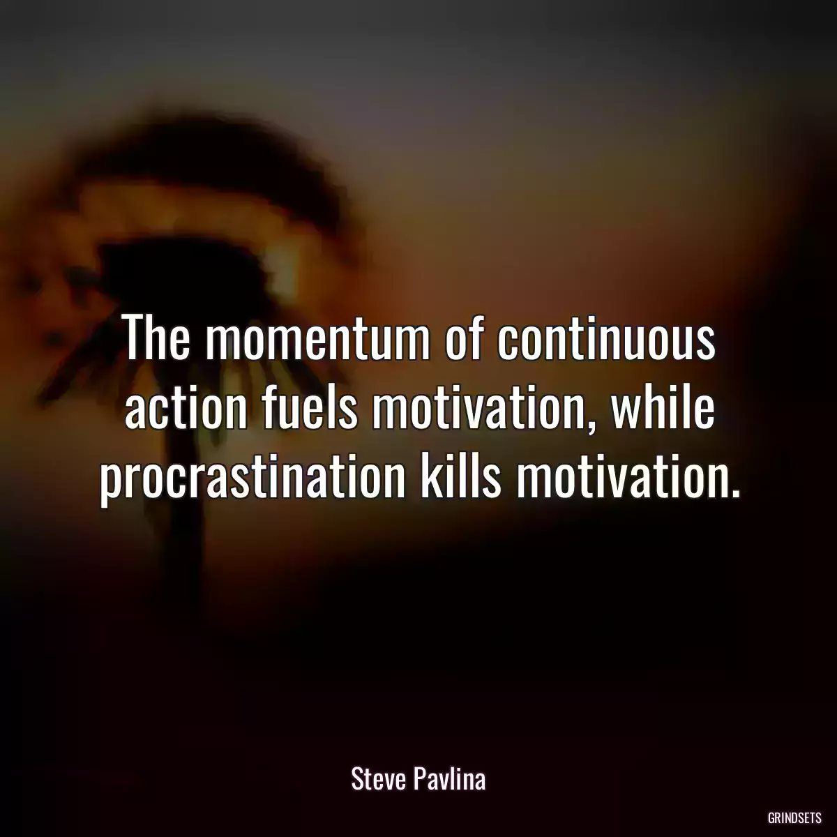 The momentum of continuous action fuels motivation, while procrastination kills motivation.