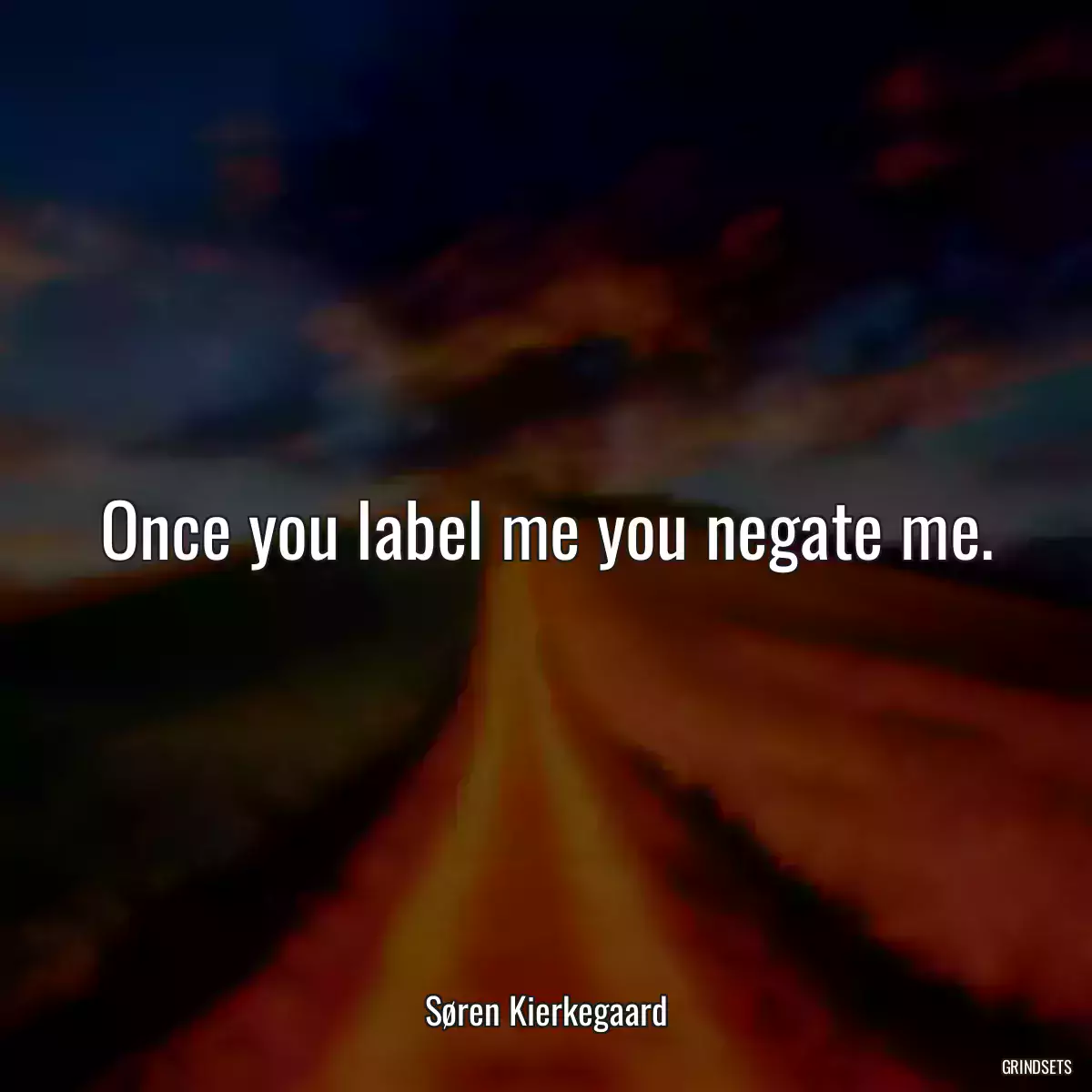 Once you label me you negate me.