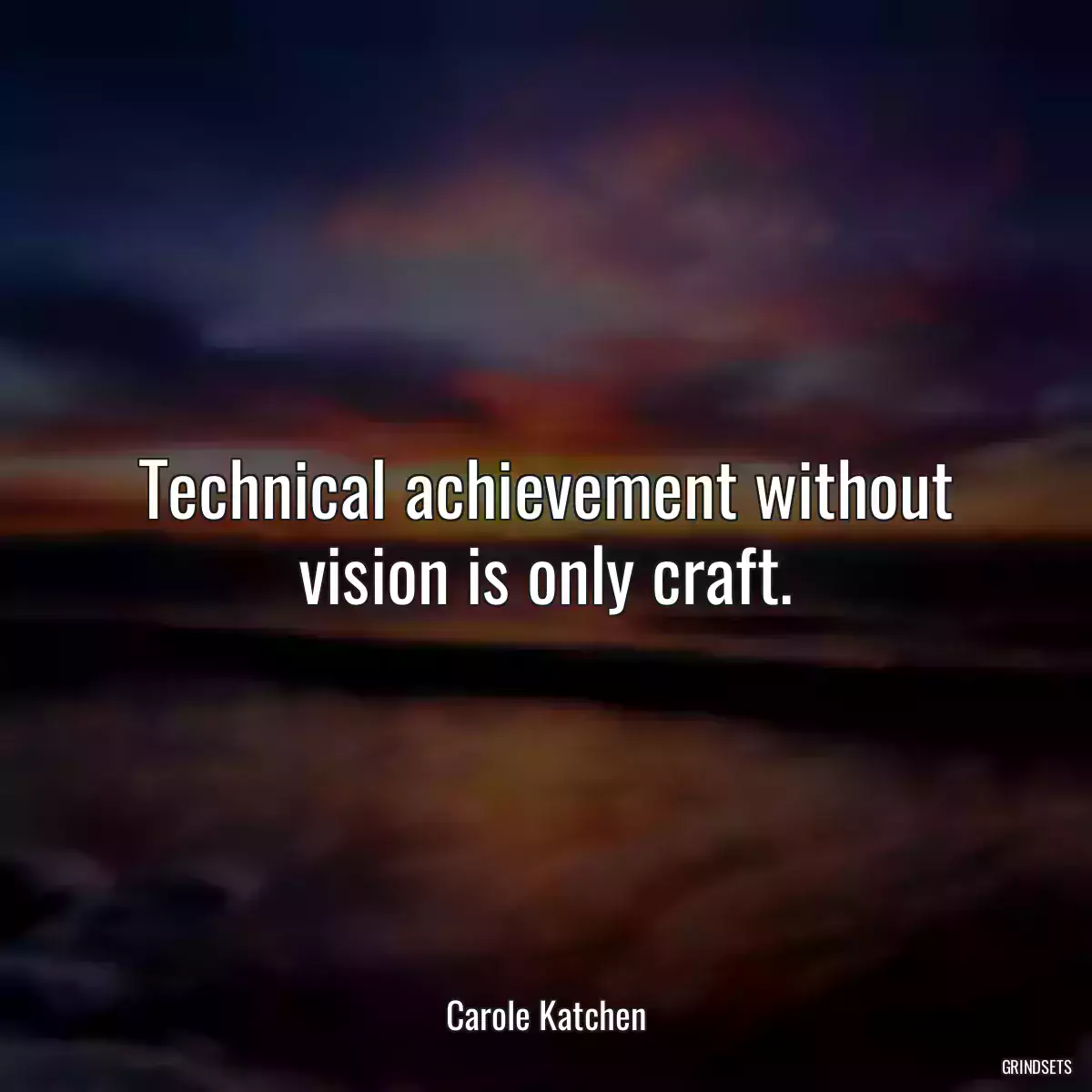 Technical achievement without vision is only craft.