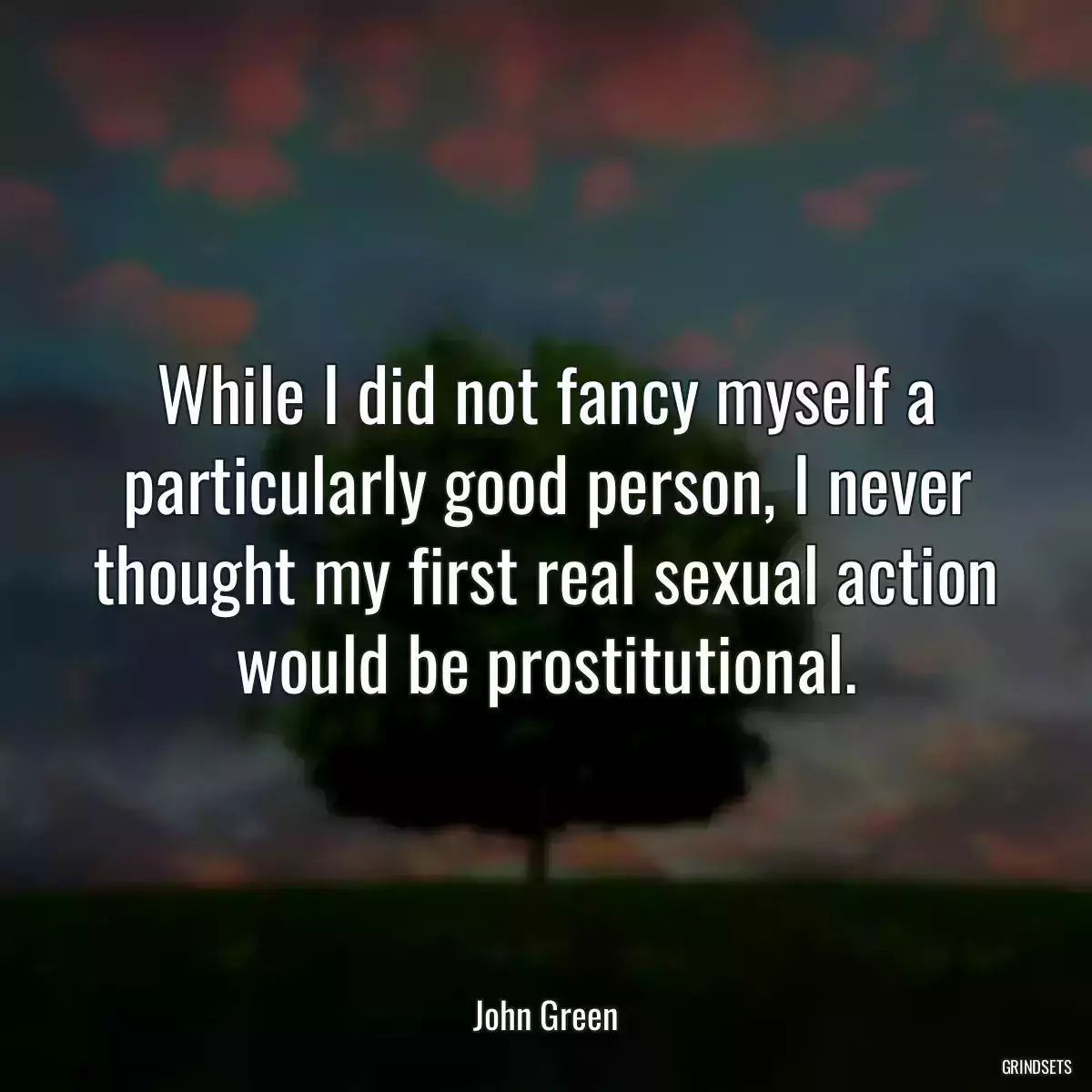 While I did not fancy myself a particularly good person, I never thought my first real sexual action would be prostitutional.