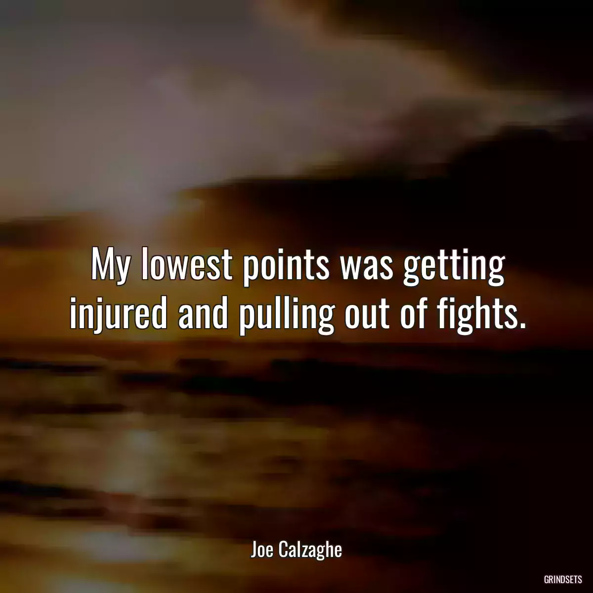 My lowest points was getting injured and pulling out of fights.