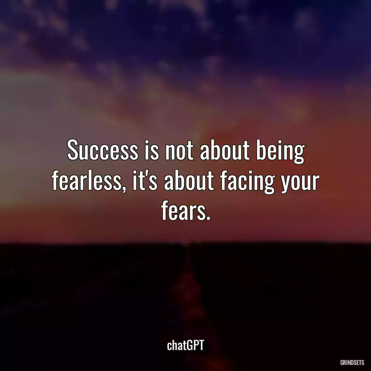 Success is not about being fearless, it\'s about facing your fears.