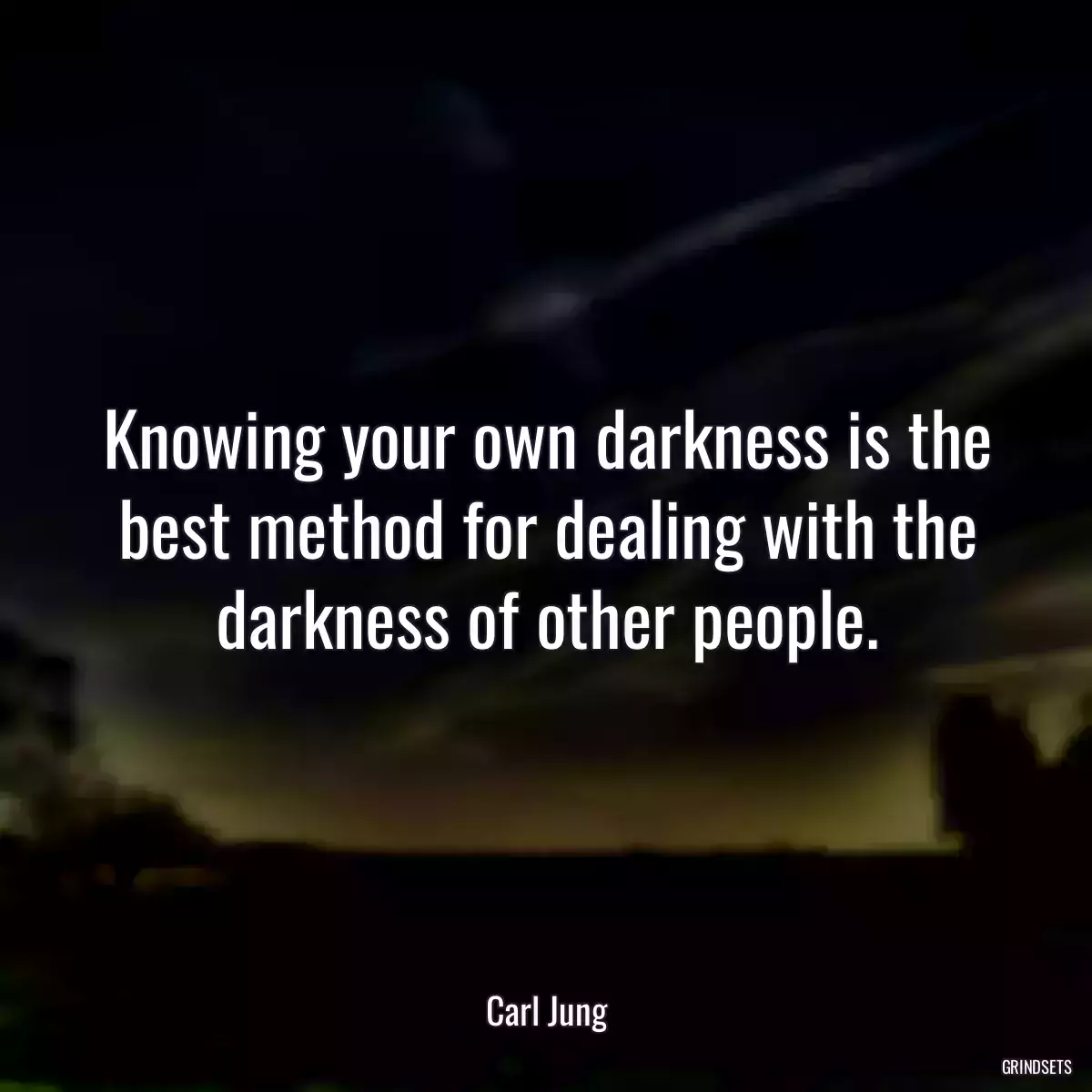 Knowing your own darkness is the best method for dealing with the darkness of other people.