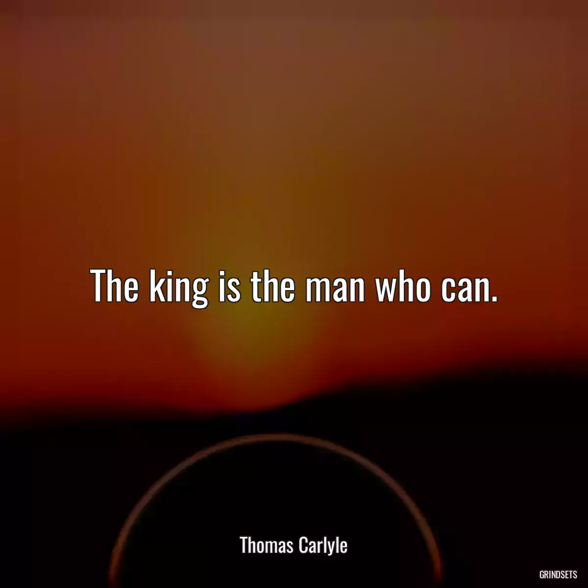 The king is the man who can.