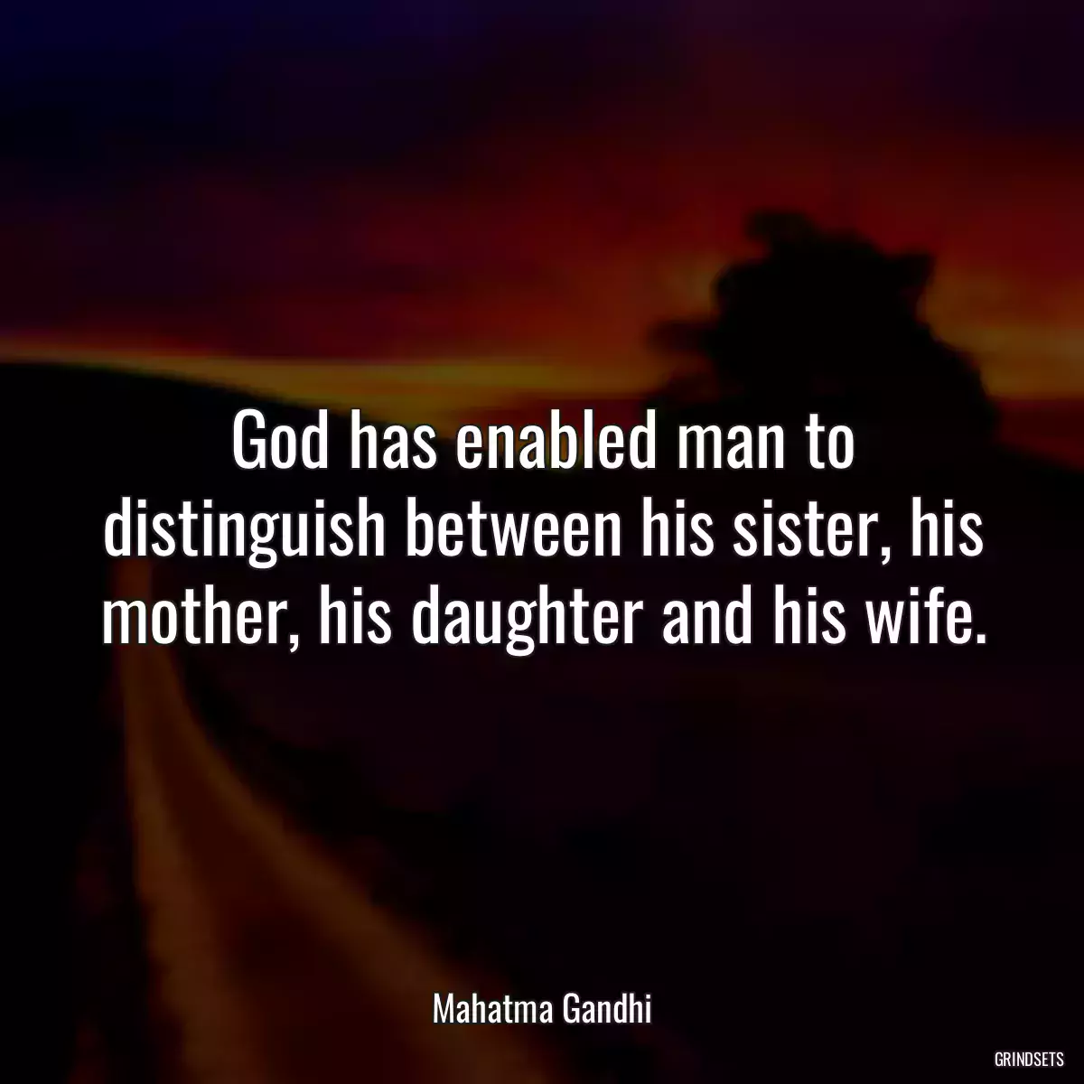 God has enabled man to distinguish between his sister, his mother, his daughter and his wife.