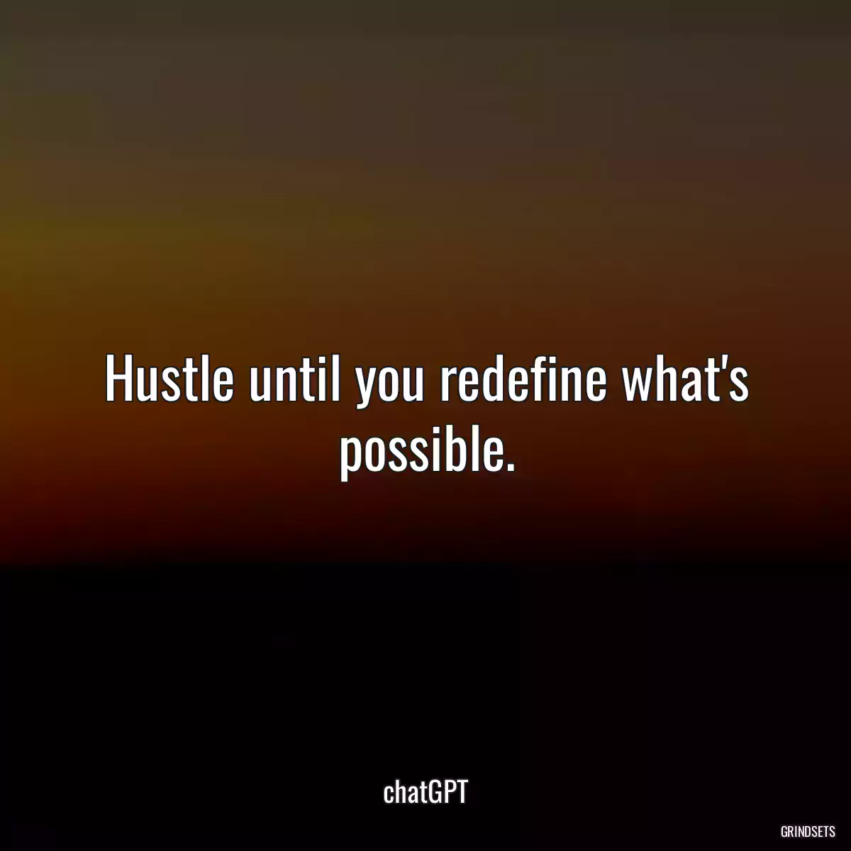Hustle until you redefine what\'s possible.