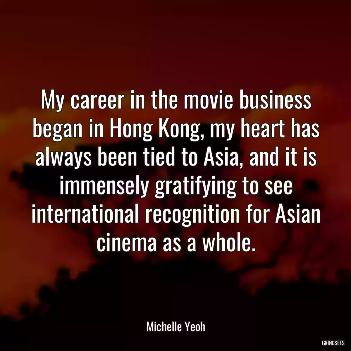 My career in the movie business began in Hong Kong, my heart has always been tied to Asia, and it is immensely gratifying to see international recognition for Asian cinema as a whole.