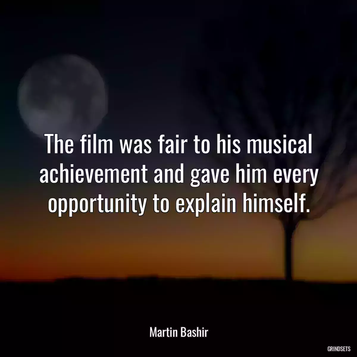 The film was fair to his musical achievement and gave him every opportunity to explain himself.