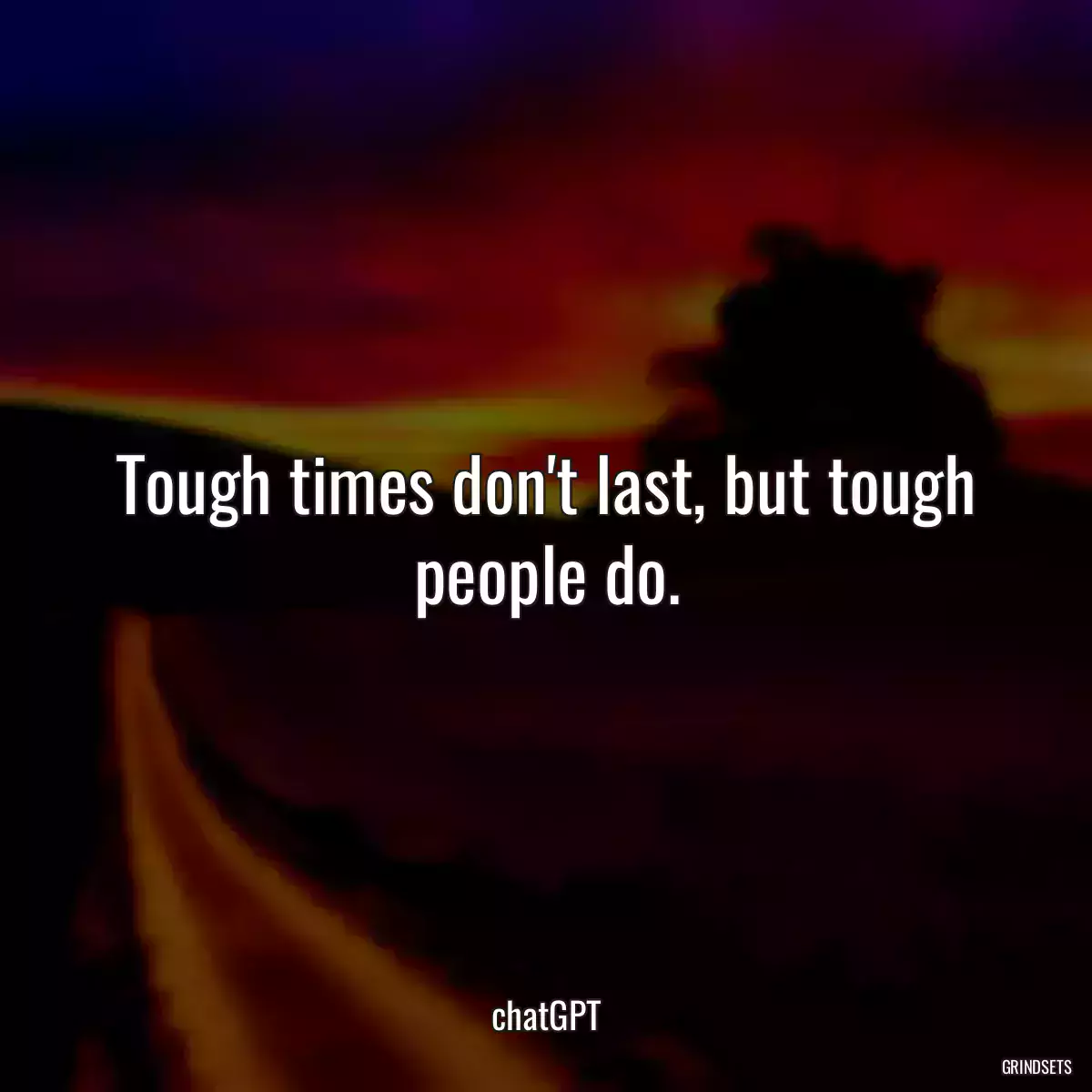 Tough times don\'t last, but tough people do.