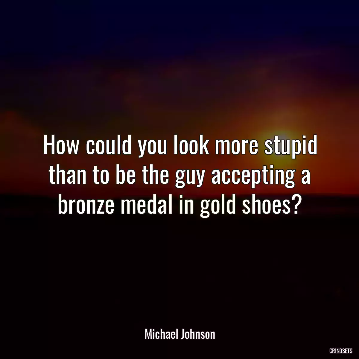 How could you look more stupid than to be the guy accepting a bronze medal in gold shoes?