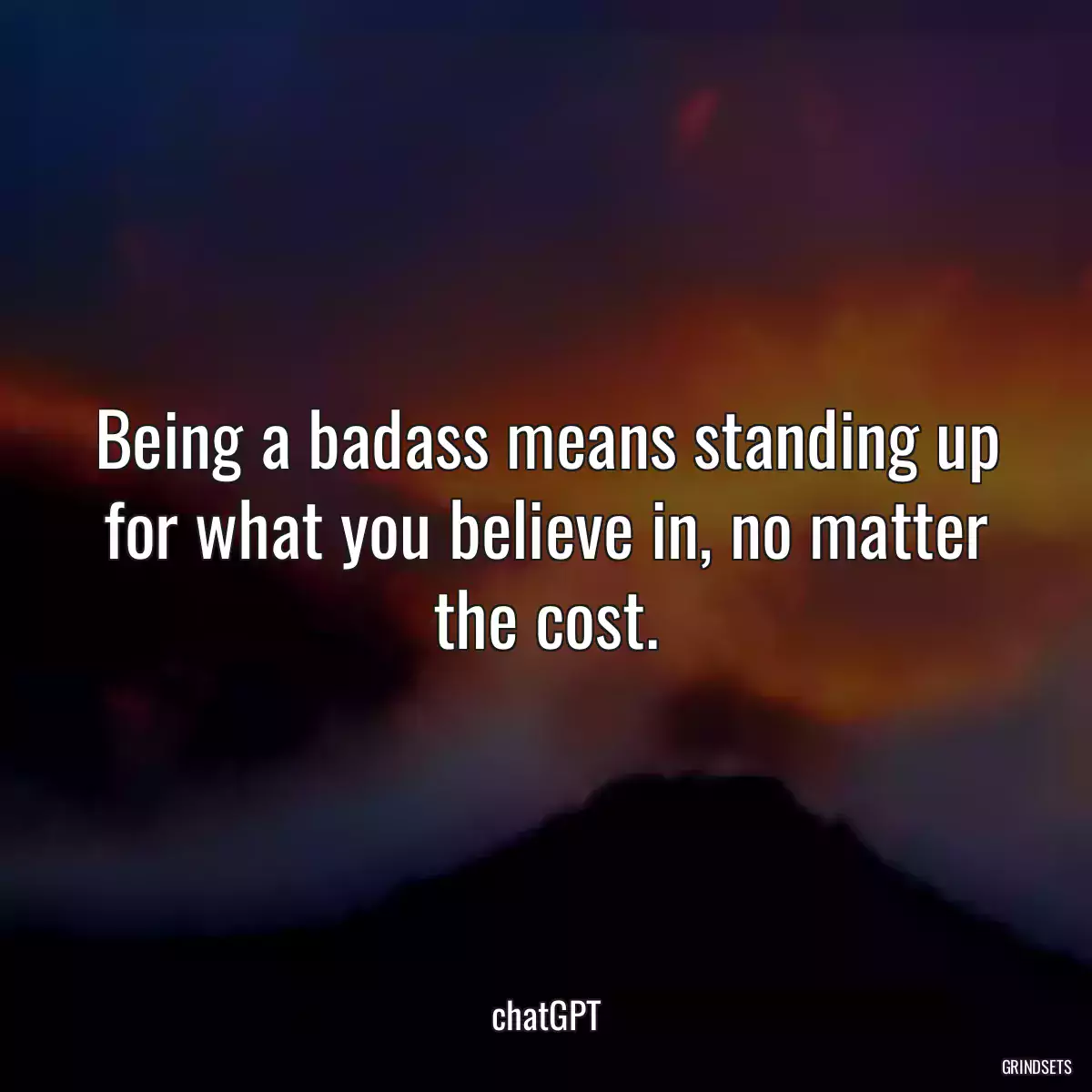 Being a badass means standing up for what you believe in, no matter the cost.