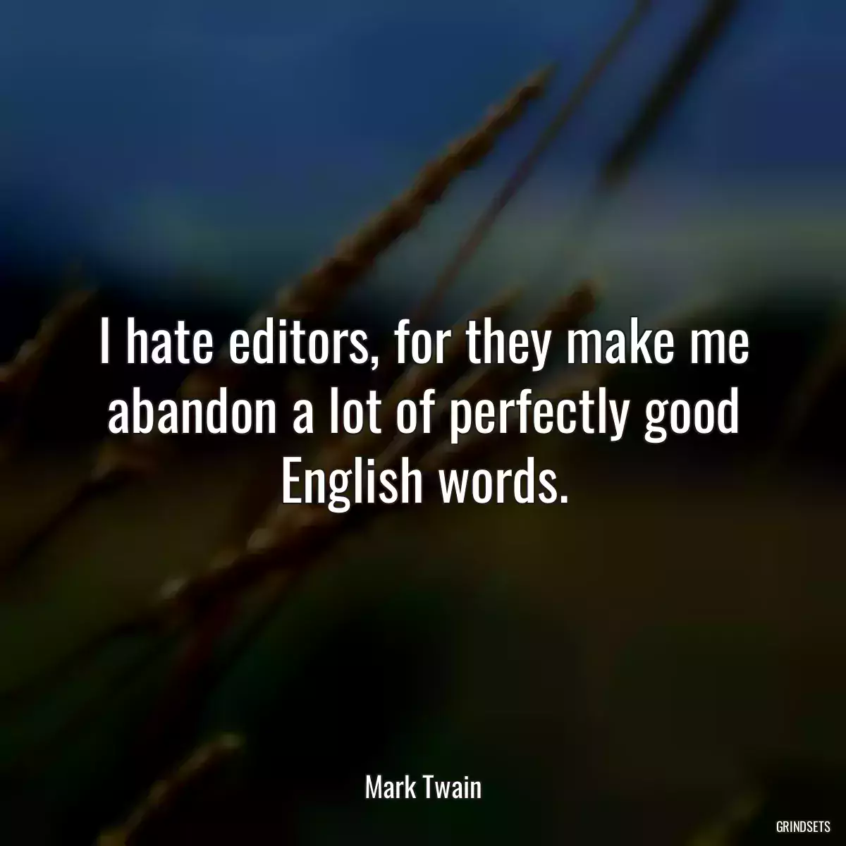 I hate editors, for they make me abandon a lot of perfectly good English words.