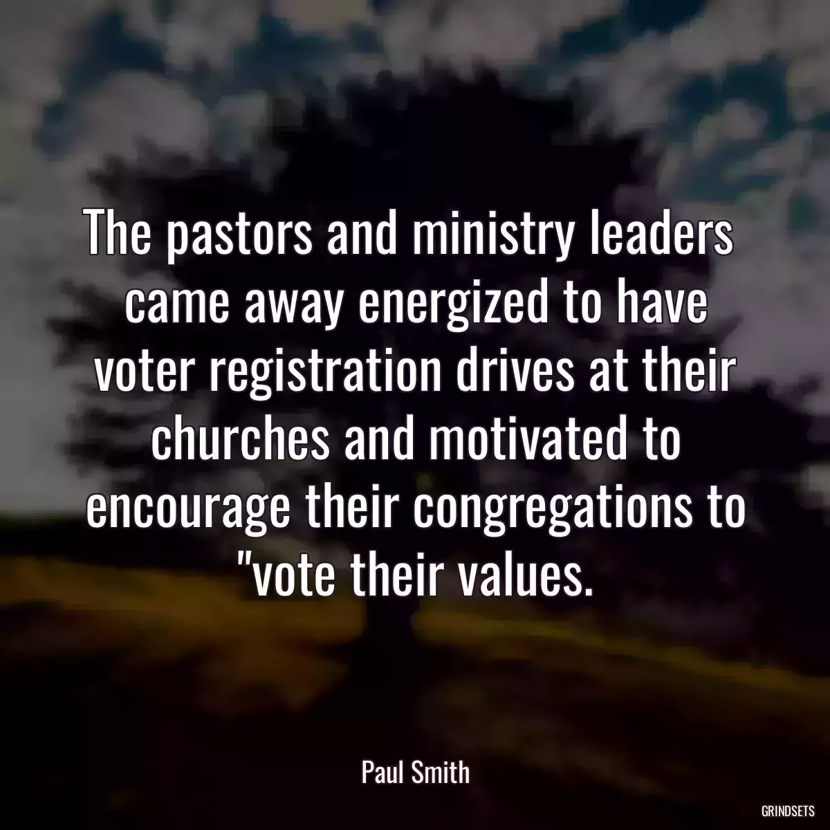 The pastors and ministry leaders  came away energized to have voter registration drives at their churches and motivated to encourage their congregations to \