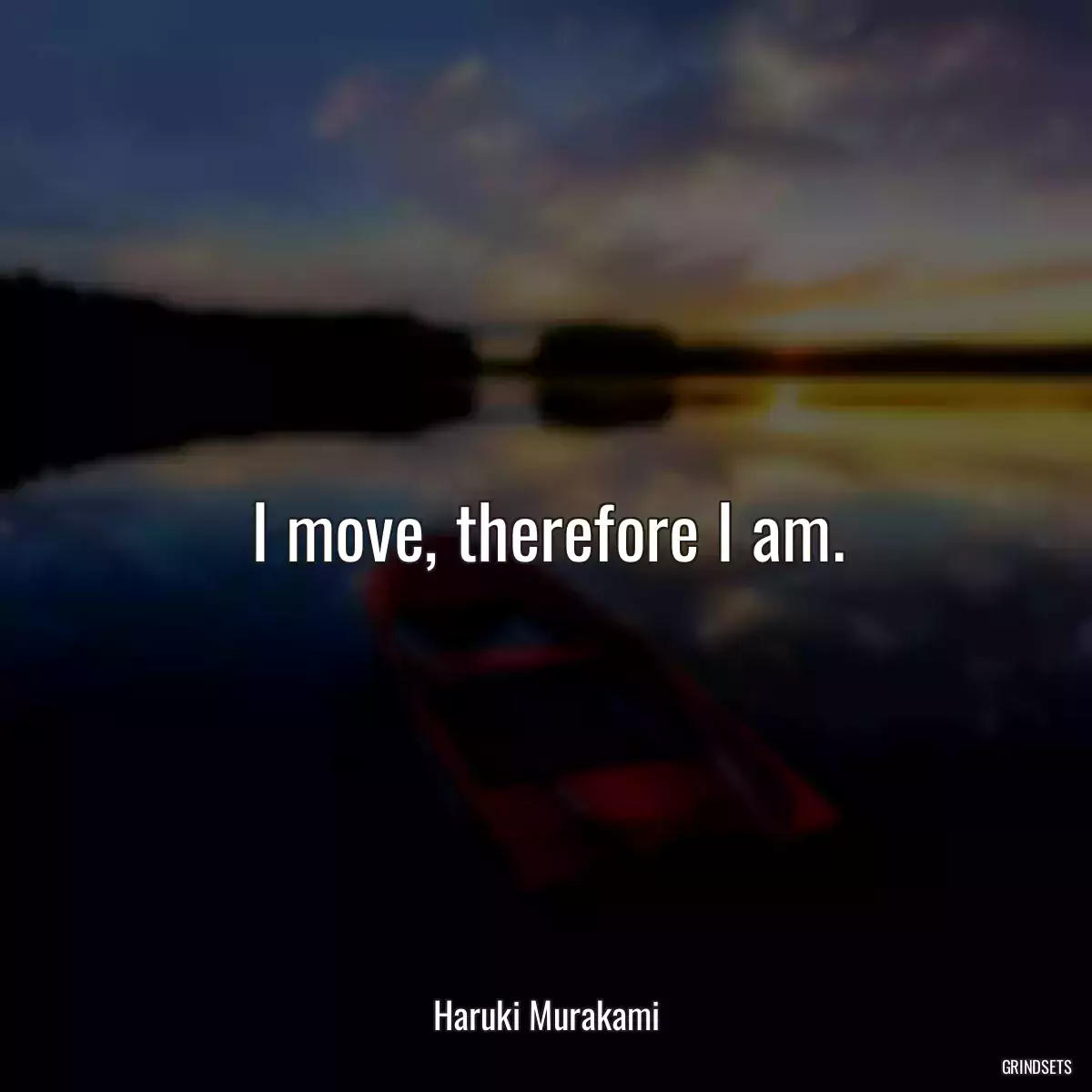 I move, therefore I am.