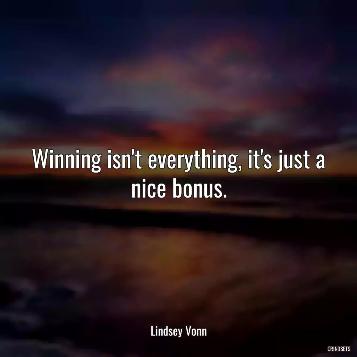 Winning isn\'t everything, it\'s just a nice bonus.