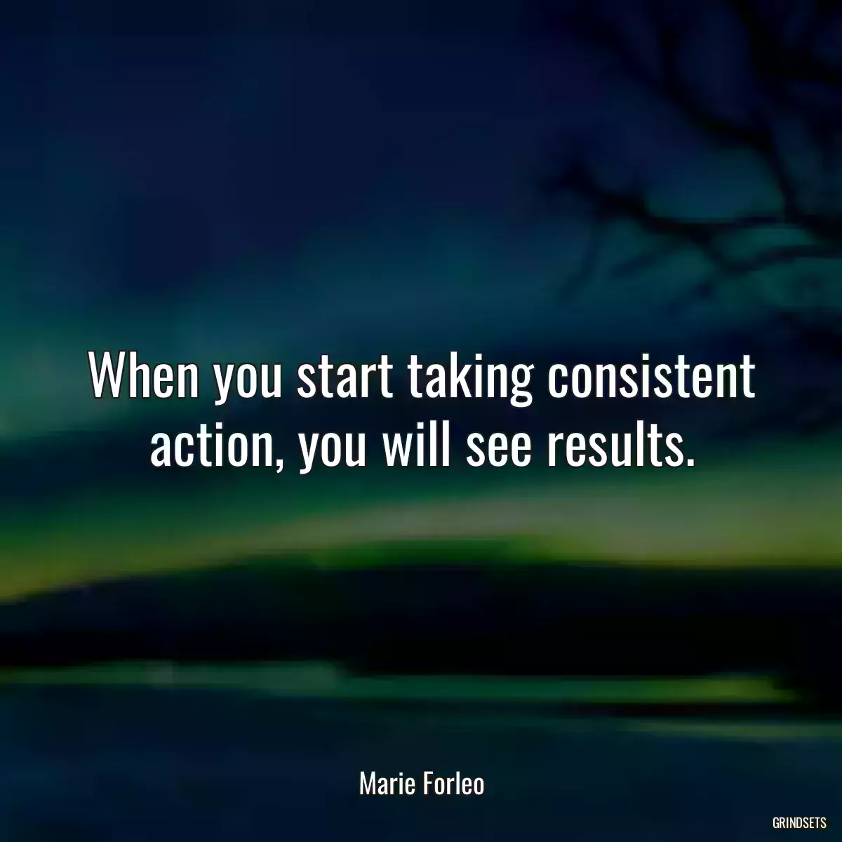 When you start taking consistent action, you will see results.