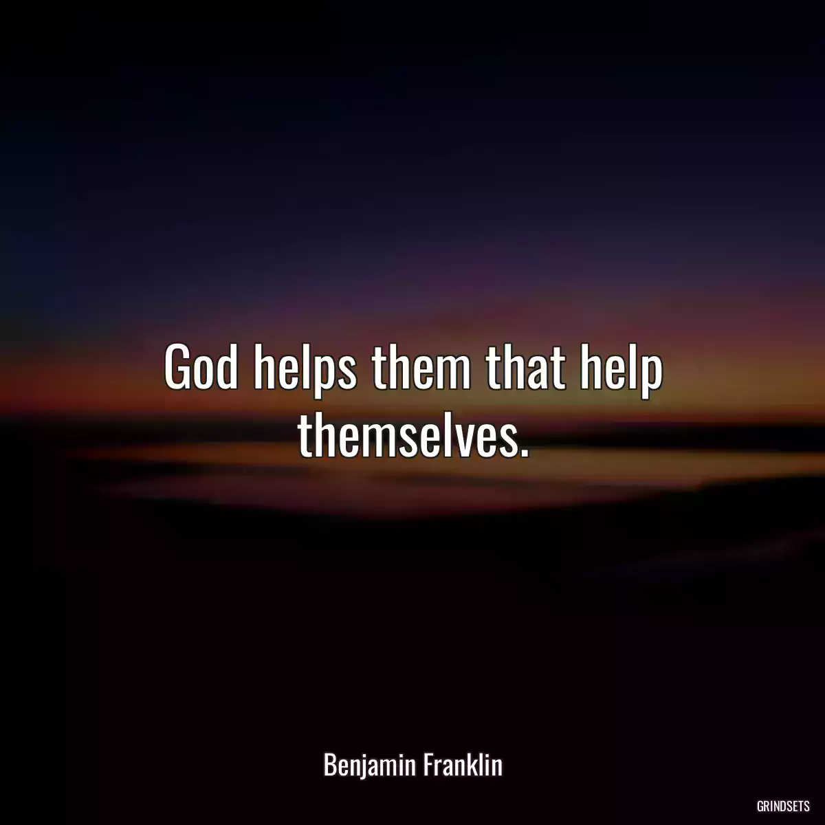 God helps them that help themselves.