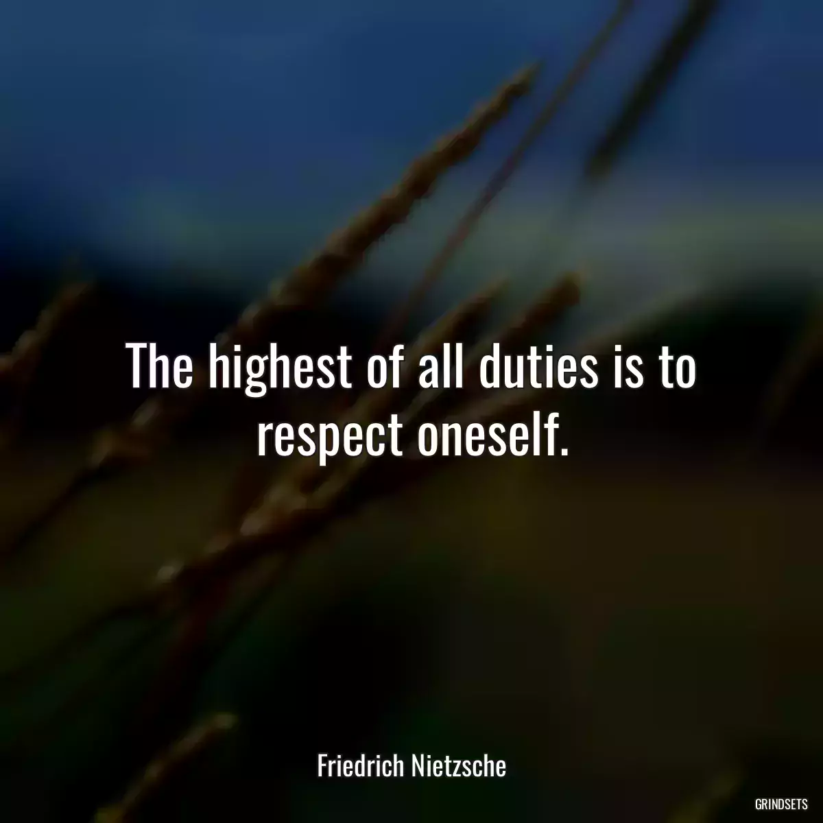 The highest of all duties is to respect oneself.