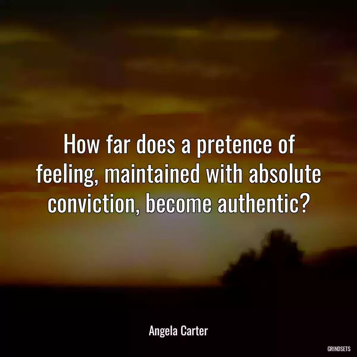 How far does a pretence of feeling, maintained with absolute conviction, become authentic?