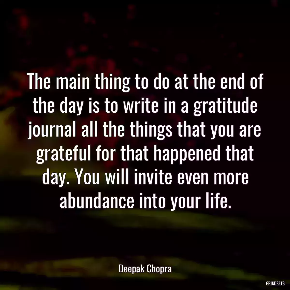 The main thing to do at the end of the day is to write in a gratitude journal all the things that you are grateful for that happened that day. You will invite even more abundance into your life.