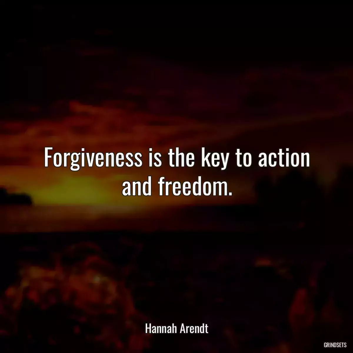 Forgiveness is the key to action and freedom.