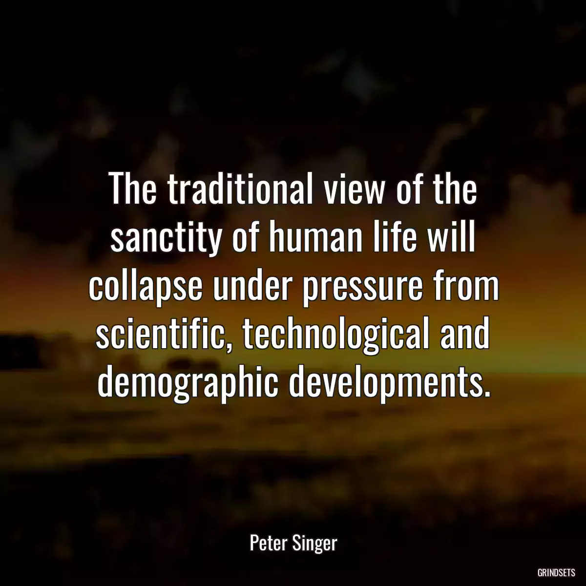 The traditional view of the sanctity of human life will collapse under pressure from scientific, technological and demographic developments.