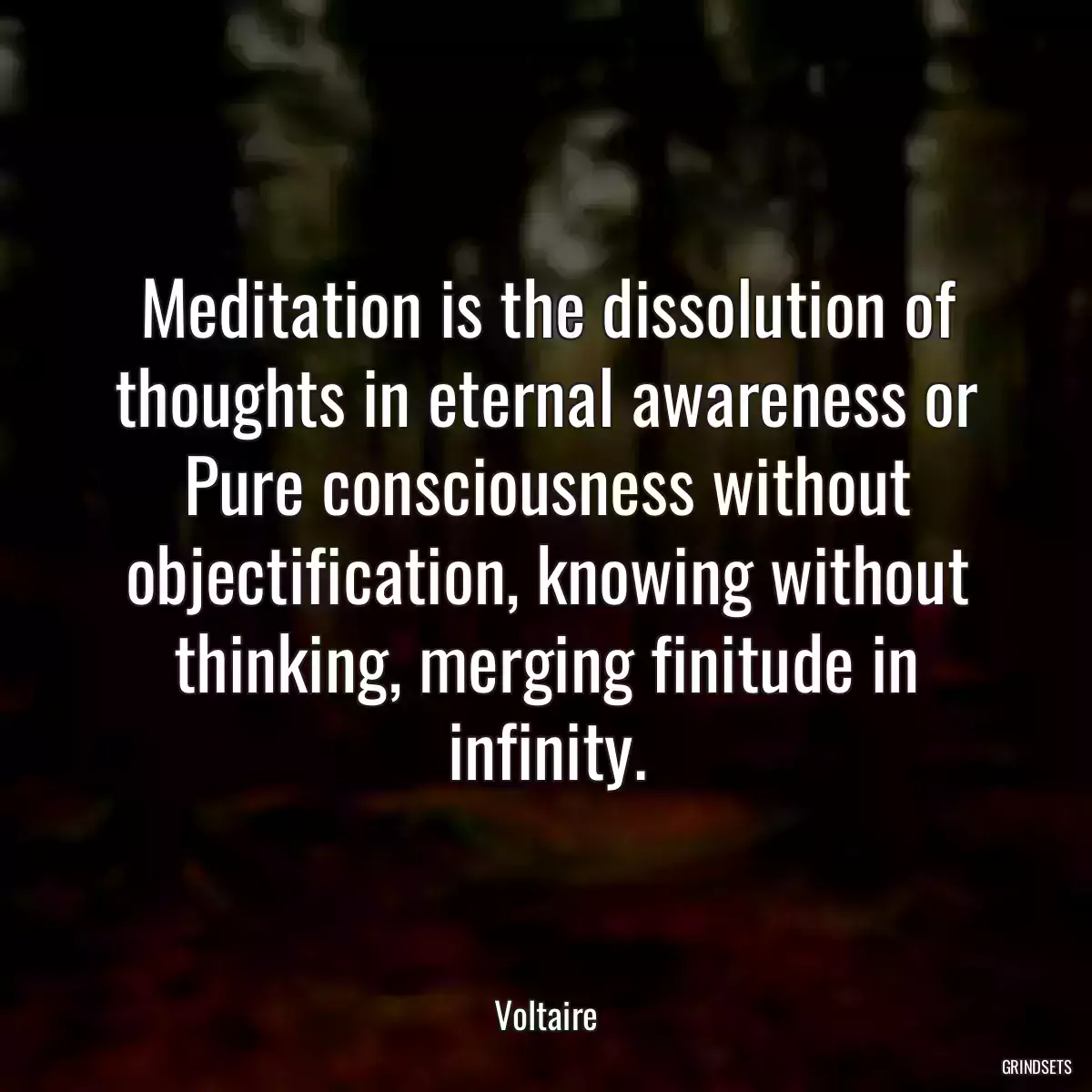 Meditation is the dissolution of thoughts in eternal awareness or Pure consciousness without objectification, knowing without thinking, merging finitude in infinity.