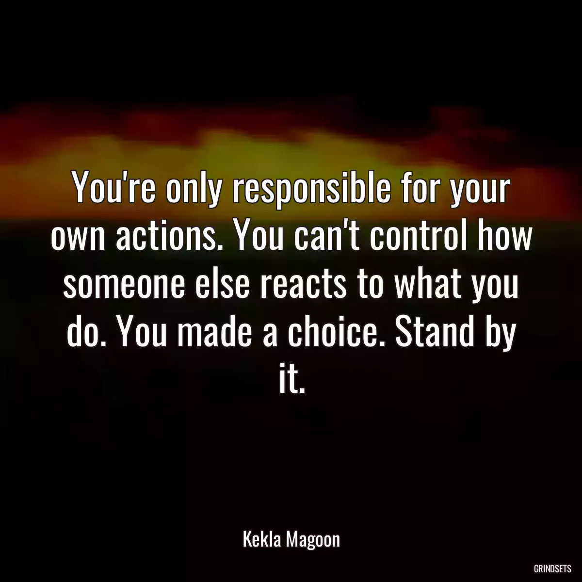 You\'re only responsible for your own actions. You can\'t control how someone else reacts to what you do. You made a choice. Stand by it.