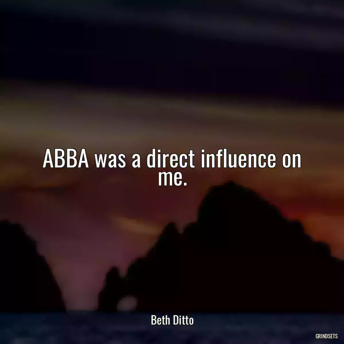 ABBA was a direct influence on me.