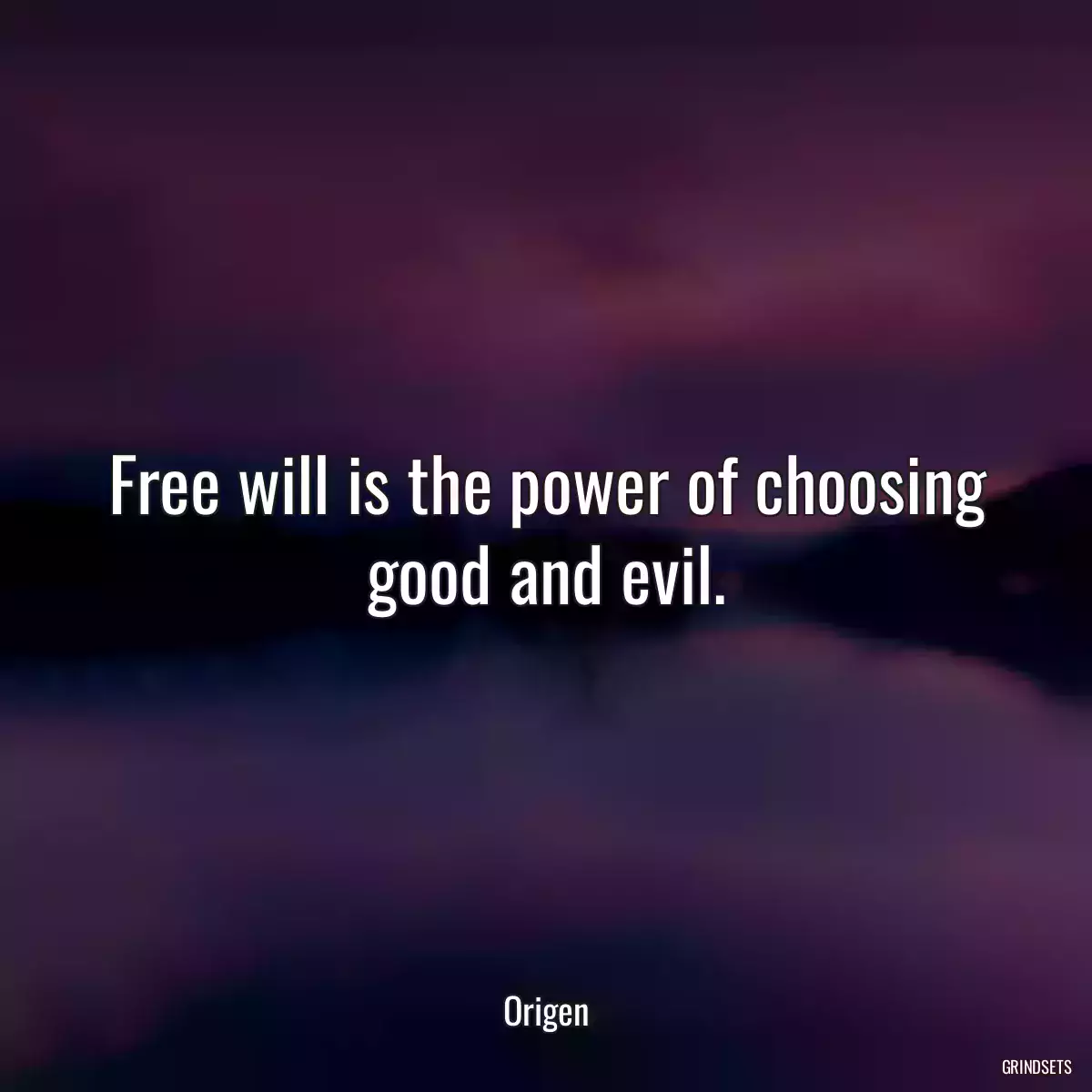 Free will is the power of choosing good and evil.