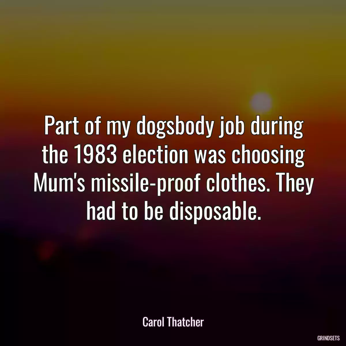 Part of my dogsbody job during the 1983 election was choosing Mum\'s missile-proof clothes. They had to be disposable.