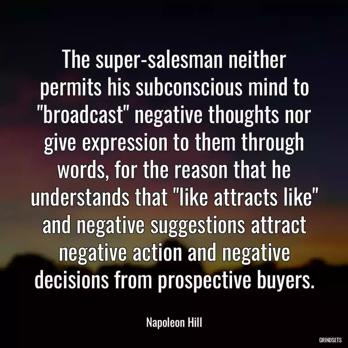 The super-salesman neither permits his subconscious mind to \