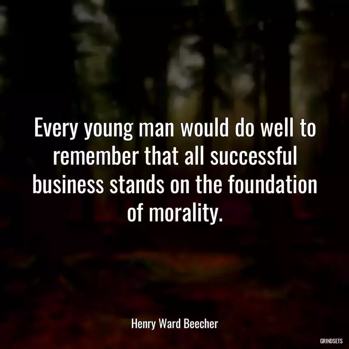 Every young man would do well to remember that all successful business stands on the foundation of morality.