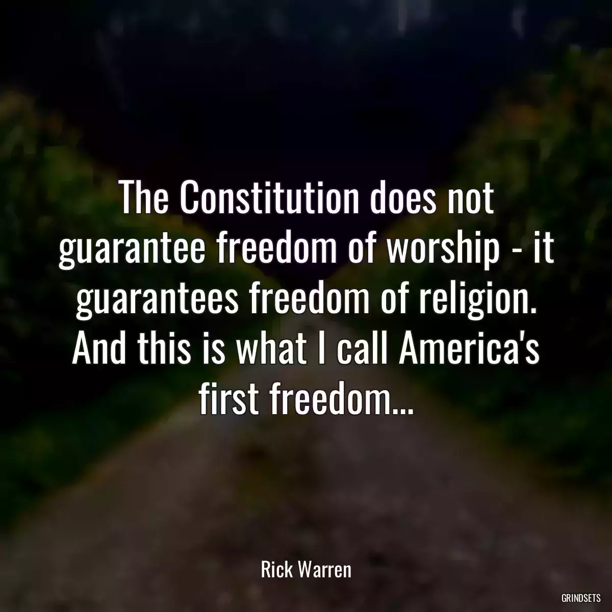 The Constitution does not guarantee freedom of worship - it guarantees freedom of religion. And this is what I call America\'s first freedom...