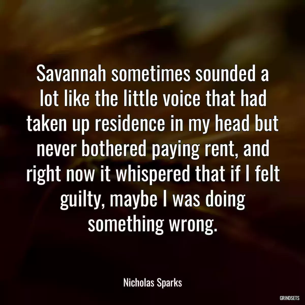 Savannah sometimes sounded a lot like the little voice that had taken up residence in my head but never bothered paying rent, and right now it whispered that if I felt guilty, maybe I was doing something wrong.