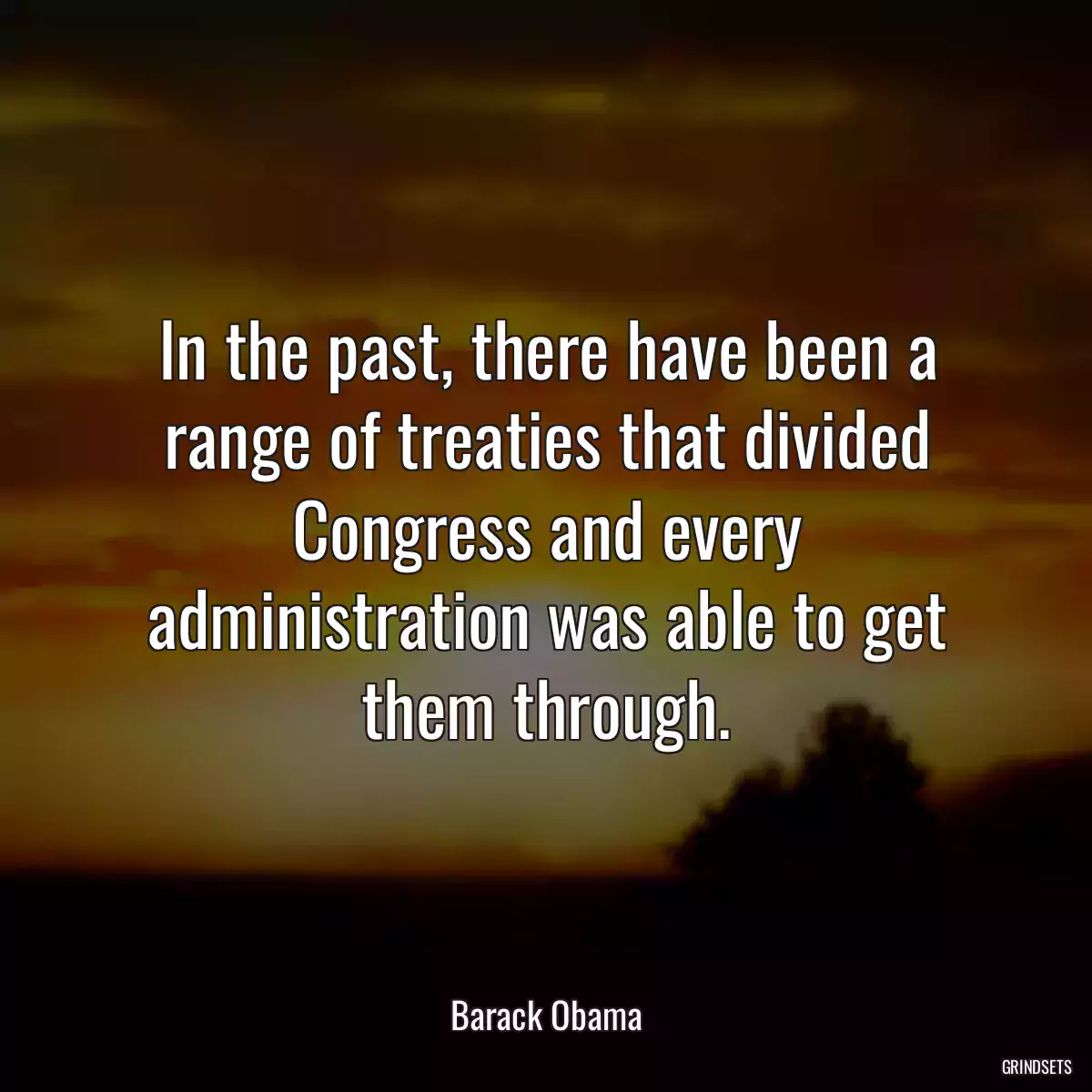 In the past, there have been a range of treaties that divided Congress and every administration was able to get them through.