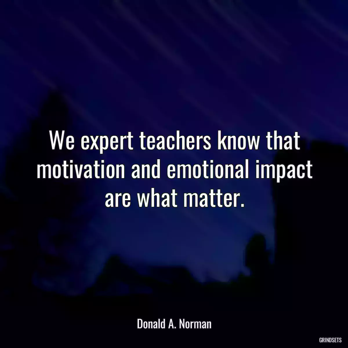 We expert teachers know that motivation and emotional impact are what matter.