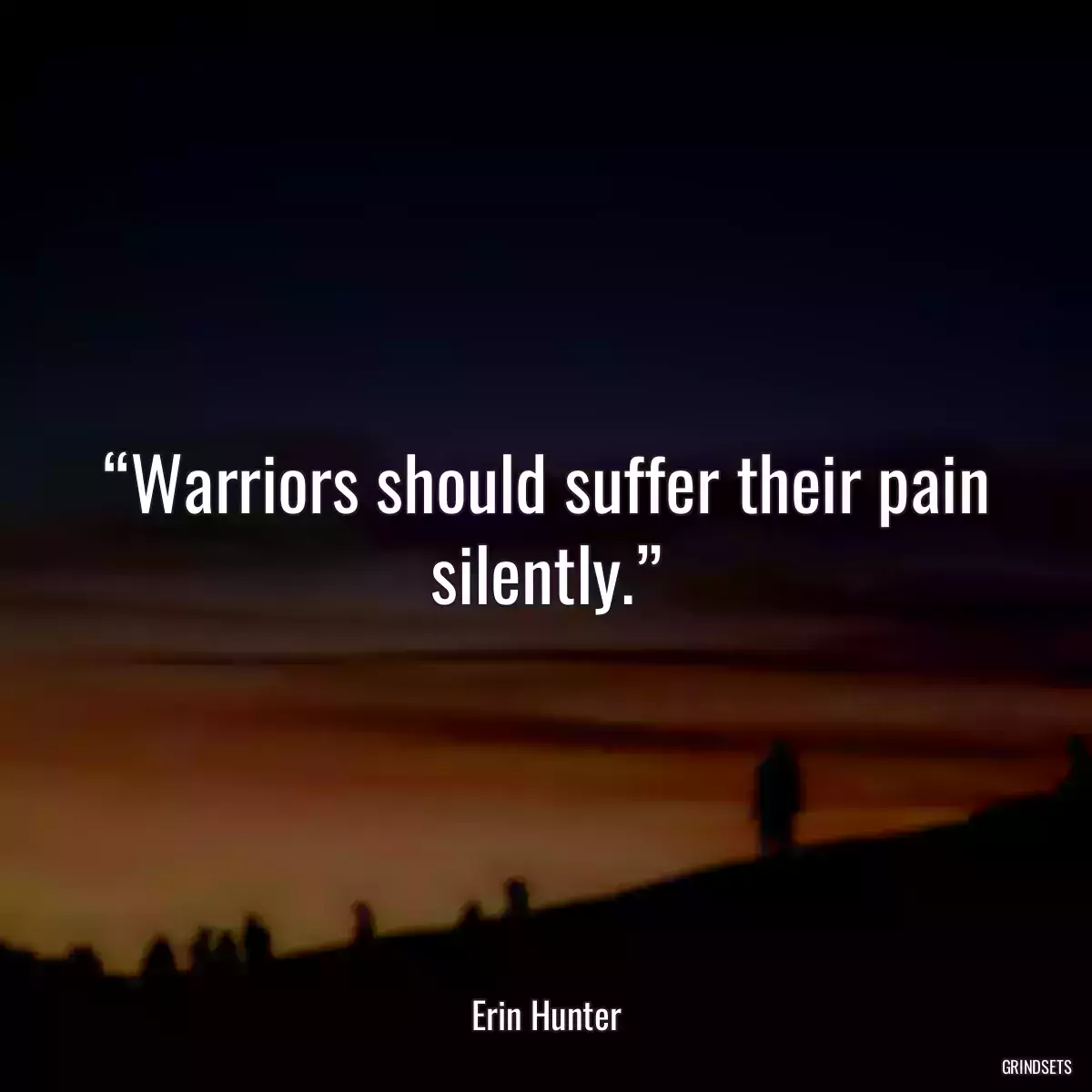 “Warriors should suffer their pain silently.”