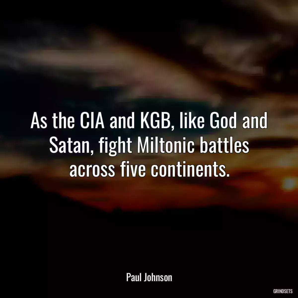 As the CIA and KGB, like God and Satan, fight Miltonic battles across five continents.