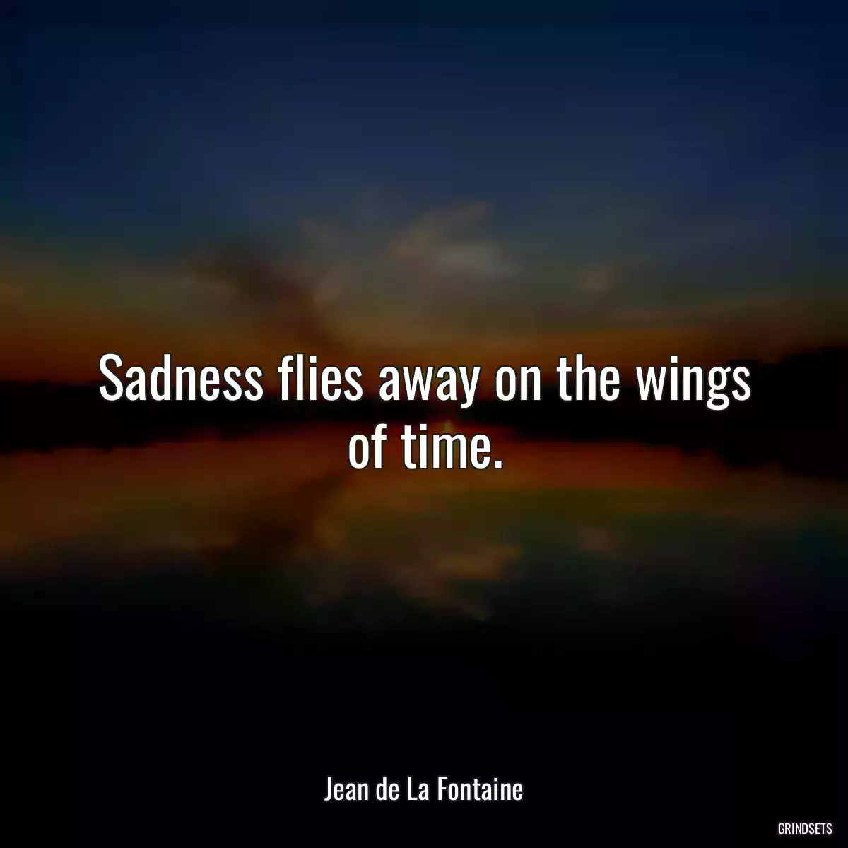 Sadness flies away on the wings of time.