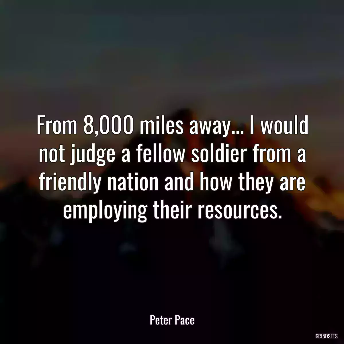 From 8,000 miles away... I would not judge a fellow soldier from a friendly nation and how they are employing their resources.