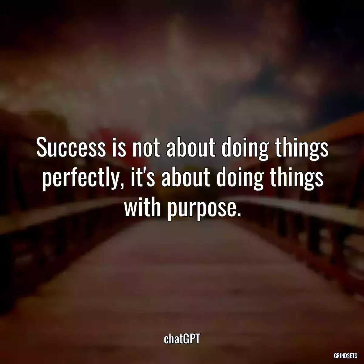Success is not about doing things perfectly, it\'s about doing things with purpose.