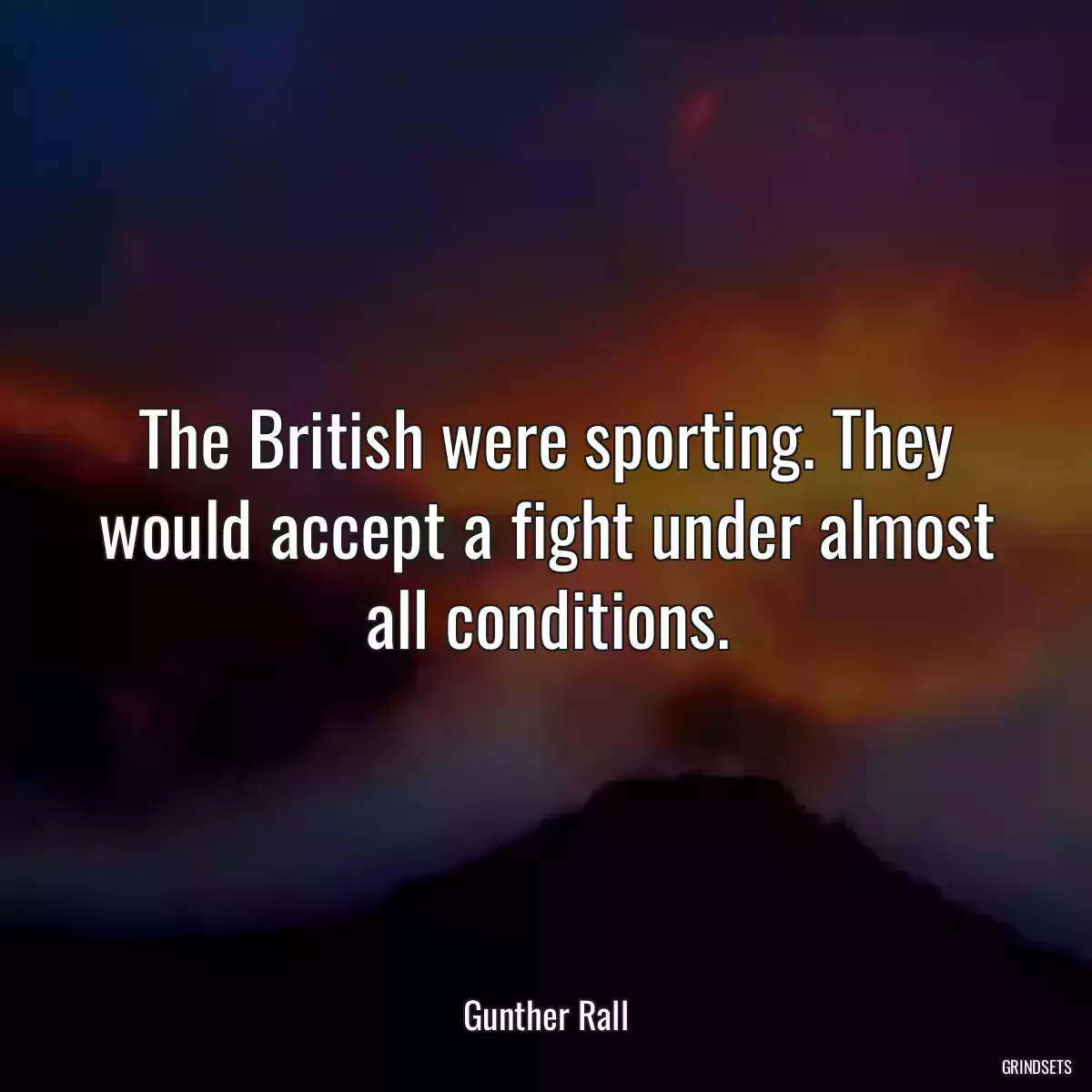 The British were sporting. They would accept a fight under almost all conditions.