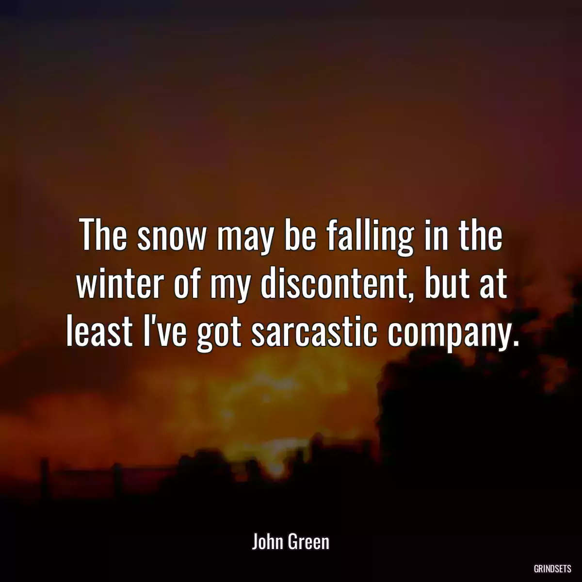 The snow may be falling in the winter of my discontent, but at least I\'ve got sarcastic company.