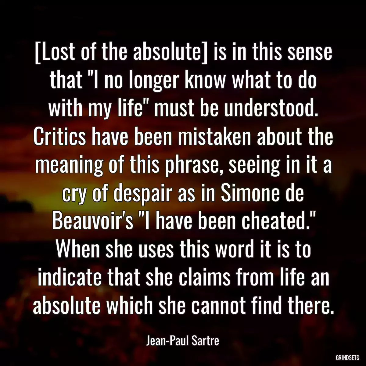 [Lost of the absolute] is in this sense that \'\'I no longer know what to do with my life\