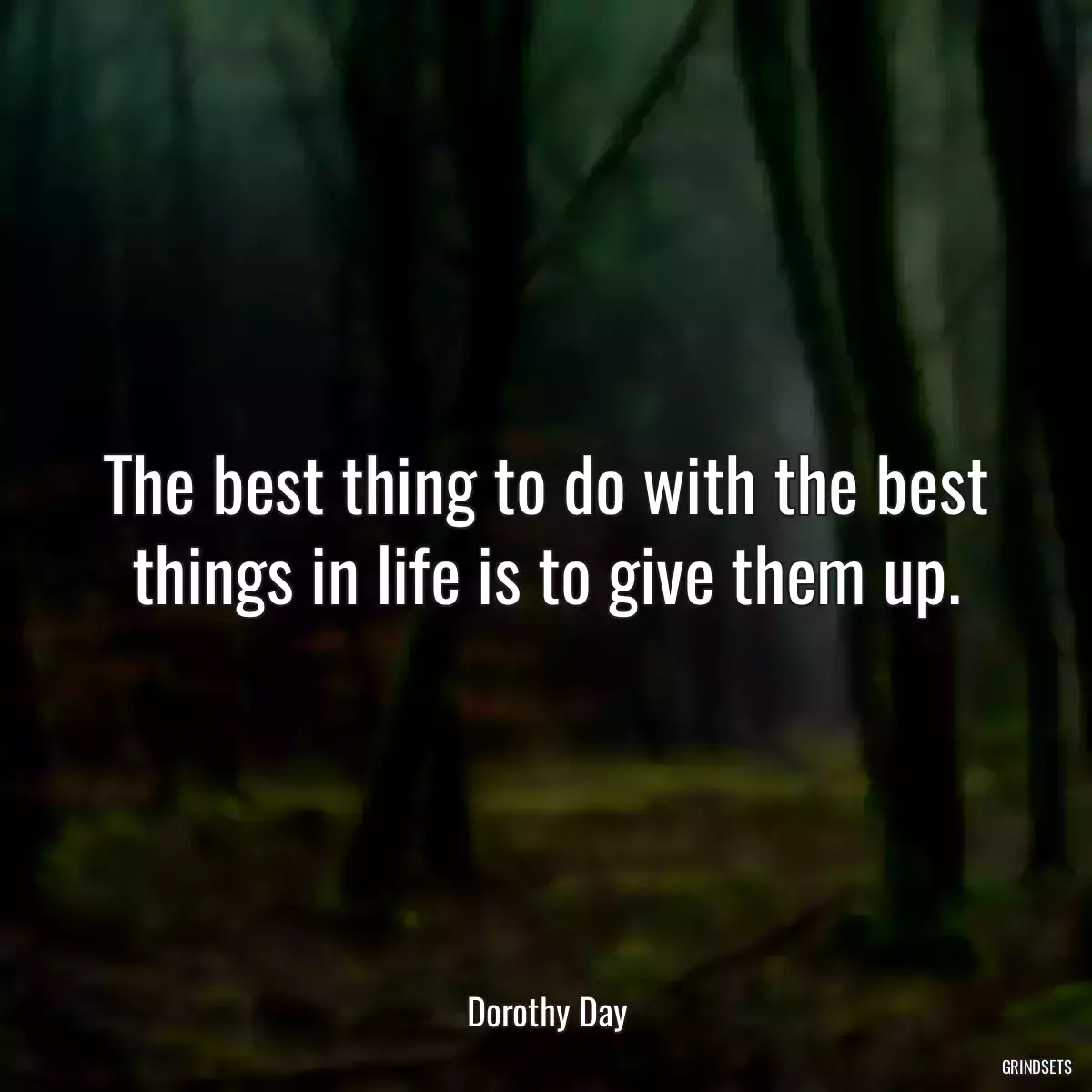 The best thing to do with the best things in life is to give them up.