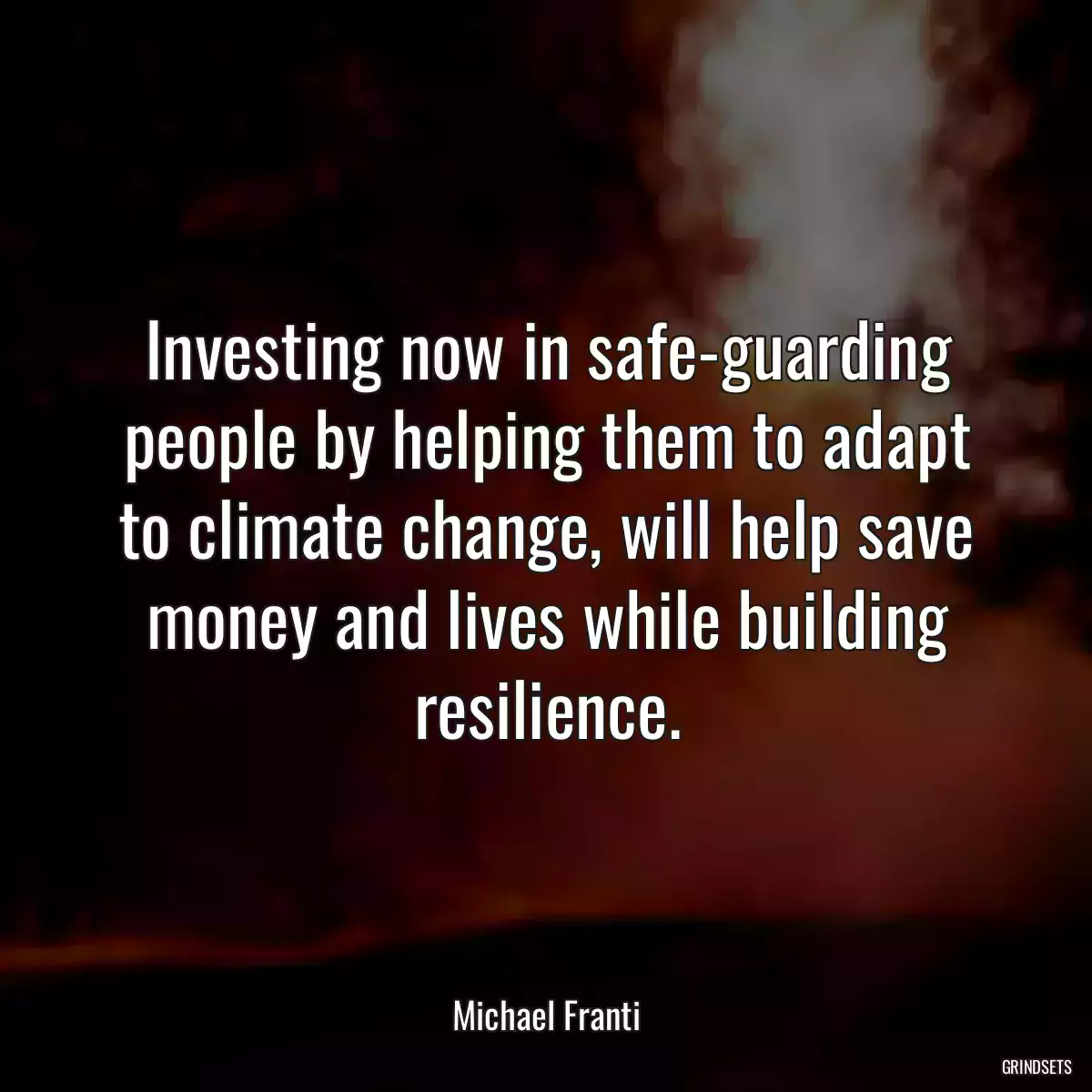 Investing now in safe-guarding people by helping them to adapt to climate change, will help save money and lives while building resilience.