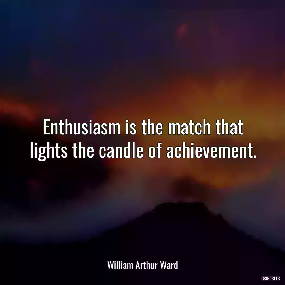 Enthusiasm is the match that lights the candle of achievement.