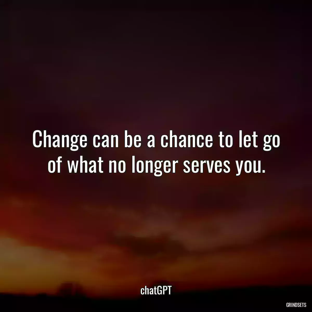 Change can be a chance to let go of what no longer serves you.