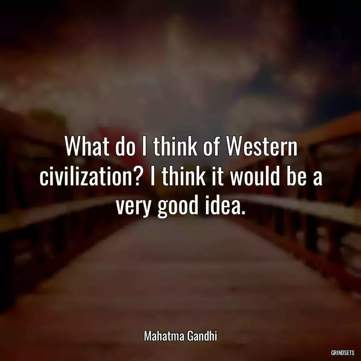 What do I think of Western civilization? I think it would be a very good idea.